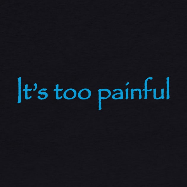 It's Too Painful by Heyday Threads